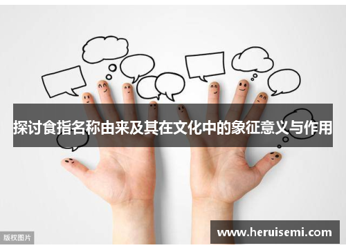 探讨食指名称由来及其在文化中的象征意义与作用